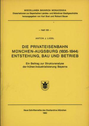 Liebl Anton J. - Die Privateisenbahn München-Augsburg (1835-1844)