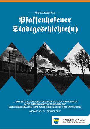 Sauer Andreas - „… daß bei Erbauung einer Eisenbahn die Stadt Pfaffenhofen in das Eisenbahnnetz aufzunehmen sei“