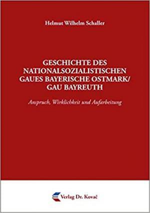  - Geschichte des nationalsozialistischen Gaues Bayerische Ostmark/Gau Bayreuth