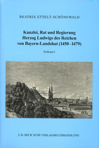 Ettelt-Schönewald Beatrix - Kanzlei, Rat und Regierung Herzog Ludwig des Reichen von Bayern-Landshut
