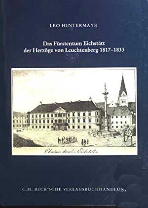 Hintermayr Leo - Das Fürstentum Eichstätt der Herzöge von Leuchtenberg 1817-1833
