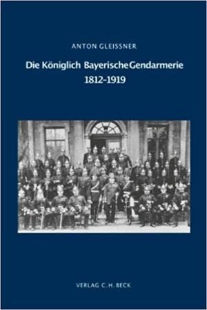 Gleißner Anton - Die Königlich Bayerische Gendarmerie 1812-1919