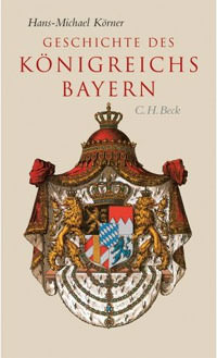 Körner Hans-Michael - Geschichte des Königreichs Bayern