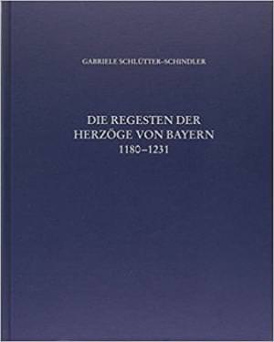 Schlütter-Schindler Gabriele - Die Regesten der Herzöge von Bayern: 1180-1231