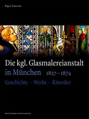 Treeck-Vaassen Elgin - Die kgl. Glasmalereianstalt in München 1827-1874
