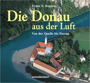 Bogner Franz-Xaver - Die Donau aus der Luft