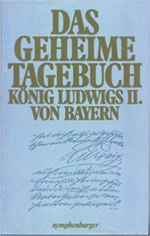  - Das geheime Tagebuch König Ludwigs II. von Bayern 1869 - 1886