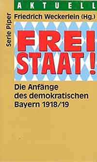 Weckerlein Friedrich - Freistaat. Die Anfänge des demokratischen Bayern 1918/19