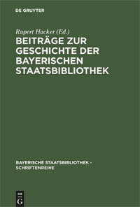 Hacker Rupert - Beiträge zur Geschichte der Bayerischen Staatsbibliothek