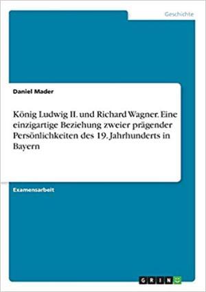Mader Daniel - König Ludwig II. und Richard Wagner