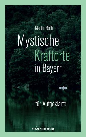 Both Martin - Mystische Kraftorte in Bayern für Aufgeklärte