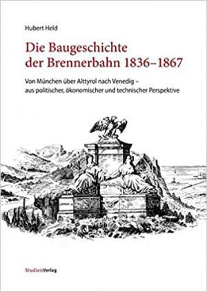 Held Hubert - Die Baugeschichte der Brennerbahn 1836–1867: