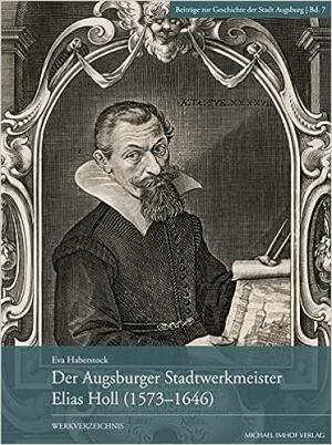 Haberstock Eva - Der Augsburger Stadtwerkmeister Elias Holl (1573-1646)