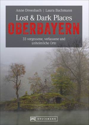 Dreesbach Anne, Bachmann Laura - Lost & Dark Places Oberbayern