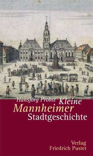 Probst Hansjörg - Kleine Mannheimer Stadtgeschichte