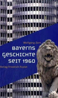 Kiessling Rolf,  Zorn Wolfgang, Oberloskamp Eva - Bayerns Geschichte seit 1960