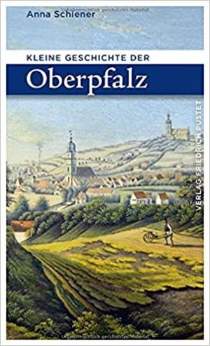 Schiener Anna - Kleine Geschichte der Oberpfalz