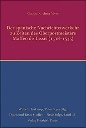 Kirchner Vives Clàudia - Der spanische Nachrichtenverkehr zu Zeiten des Oberpostmeisters Maffeo de Tassis (1518-1535)