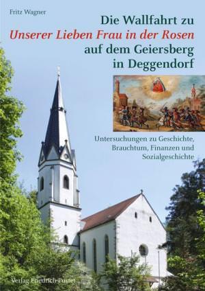 Wagner, Fritz: Die Wallfahrt zu Unserer Lieben Frau in der Rosen auf dem Geiersberg in Deggendorf