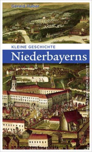 Huber Gerald - Kleine Geschichte Niederbayerns