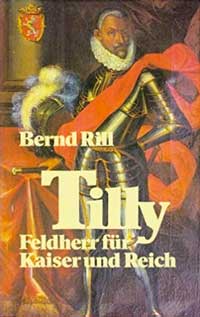 Rill Bernd - Tilly. Feldherr für Kaiser und Reich