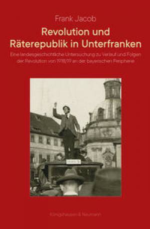 Frank Jacob - Revolution und Räterepublik in Unterfranken