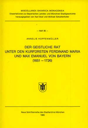  - Der geistliche Rat unter den Kurfürsten Ferdinand Maria und Max Emanuel von Bayern (1651-1726).