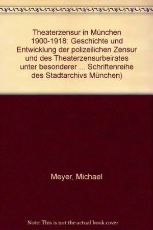 Meyer Michael - Theaterzensur in München 1900-1918