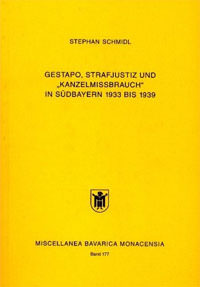 Schmidl Stephan - Gestapo, Strafjustiz und Â»KanzelmissbrauchÂ« in Südbayern 1933 bis 1939