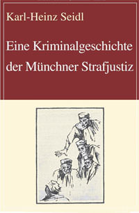  - Eine Kriminalgeschichte der Münchner Strafjustiz