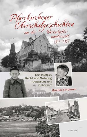 Neuner Gerhard - Pfarrkirchener Oberschulgeschichten aus der Wirtschaftswunderzeit 1951-1955