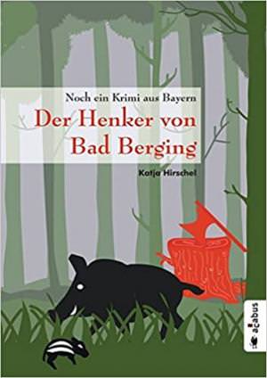 Hirschel Katja - Der Henker von Bad Berging. Noch ein Krimi aus Bayern