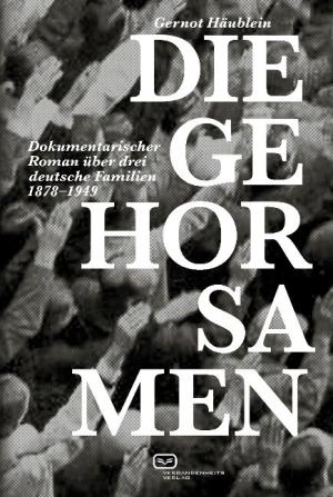 Die Gehorsamen - Dokumentarischer Roman über drei deutsche Familien 1878-1949