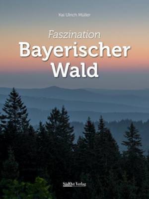 Müller Kai Ulrich - Faszination Bayerischer Wald