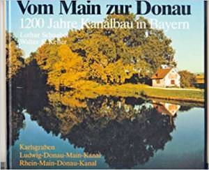 Schnabel Lothar, Keller Walter E. - Vom Main zur Donau : 1200 Jahre Kanalbau in Bayern