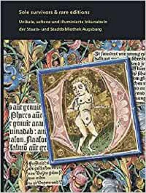 Sole survivors & rare editions - Unikale, seltene und illuminierte Inkunabeln der Staats- und Stadtbibliothek Augsburg