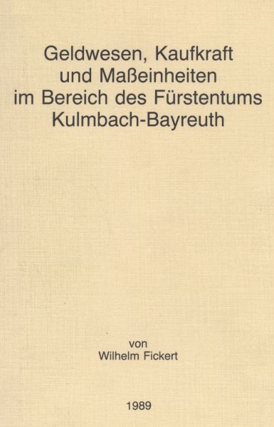 Fickert Wilhelm - Geldwesen, Kaufkraft und Maßeinheiten im Bereich des Fürstentums Kulmbach-Bayreuth
