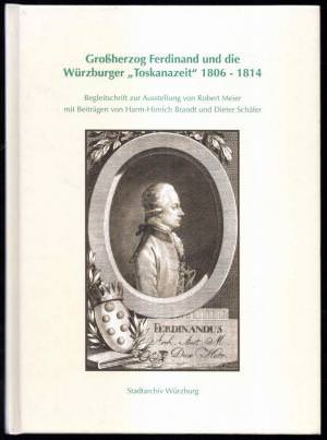 Meier Robert, Bradt Harm-Hinrich - Großherzog Ferdinand und die Würzburger „Toskanazeit“ 1806 – 1814