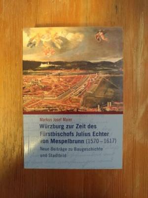 Maier Markus Josef - Würzburg zur Zeit des Fürstbischofs Julius Echter von Mespelbrunn (1570-1617)