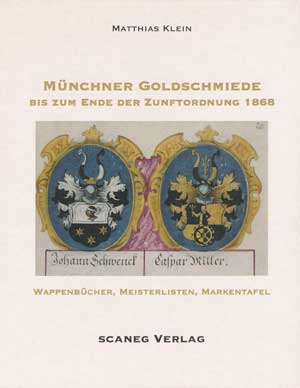  - Münchner Goldschmiede bis zum Ende der Zunftordnung 1868