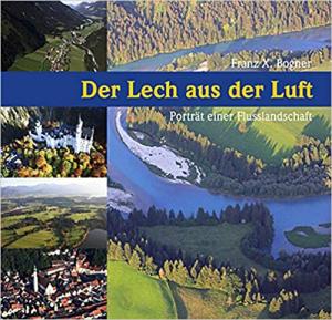 Bogner Franz-Xaver - Der Lech aus der Luft