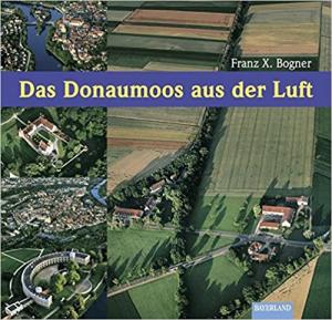 Bogner Franz-Xaver - Das Donaumoos aus der Luft