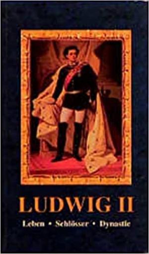  - Ludwig II: Leben - Schlösser - Dynastie
