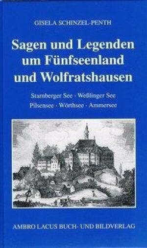 Schinzel-Penth Gisela - Sagen und Legenden um Fünfseenland und Wolfratshausen