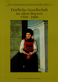  - Dörfliche Gesellschaft im alten Bayern. 1500-1800