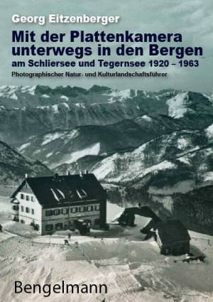 Eitzenberger Georg - Mit der Plattenkamera unterwegs in den Bergen am Schliersee und Tegernsee 1920 - 1963