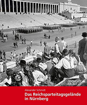 Schmidt Alexander Dr., Windsheimer Bernd M.A., Wachter Clemens Dr., Heyden Thomas Dr. - Das Reichsparteitagsgelände in Nürnberg