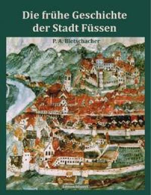 Bletschacher Peter Alfred - Die frühe Geschichte der Stadt Füssen