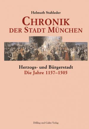 Stahleder Helmuth - Chronik der Stadt München - Die Jahre 1157 - 1505