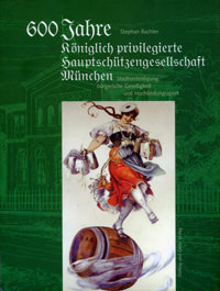Bachter Stephan - 600 Jahre Königlich privilegierte Hauptschützengesellschaft München